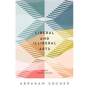 Liberal and Illiberal Arts: Essays (Mostly Jewish)